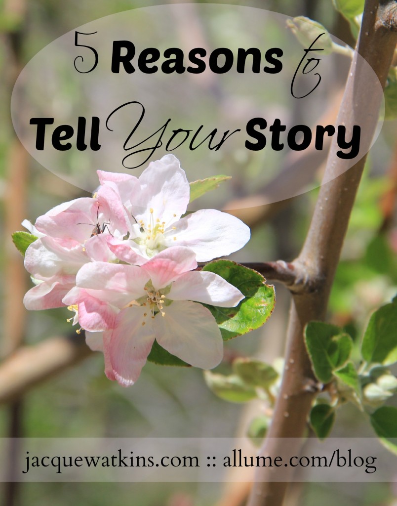 Five Reasons to Tell Your Story