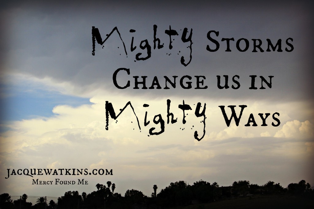 Mighty Storms Change us in Mighty Ways